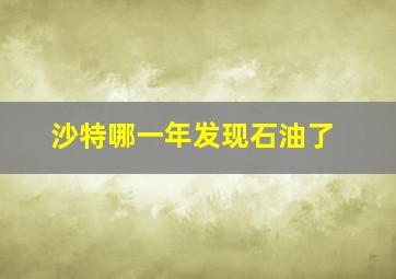 沙特哪一年发现石油了