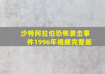 沙特阿拉伯恐怖袭击事件1996年视频完整版