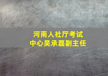 河南人社厅考试中心吴承磊副主任