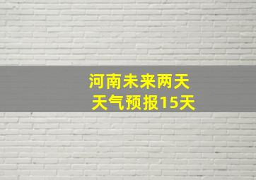 河南未来两天天气预报15天