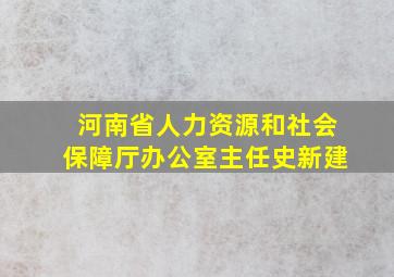 河南省人力资源和社会保障厅办公室主任史新建