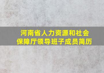 河南省人力资源和社会保障厅领导班子成员简历