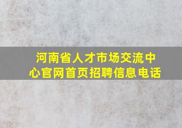 河南省人才市场交流中心官网首页招聘信息电话