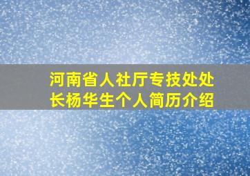 河南省人社厅专技处处长杨华生个人简历介绍