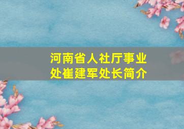 河南省人社厅事业处崔建军处长简介