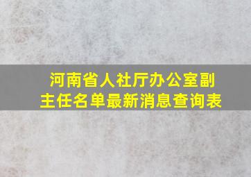 河南省人社厅办公室副主任名单最新消息查询表