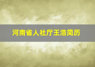 河南省人社厅王浩简历