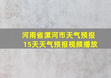 河南省漯河市天气预报15天天气预报视频播放