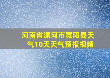 河南省漯河市舞阳县天气10天天气预报视频