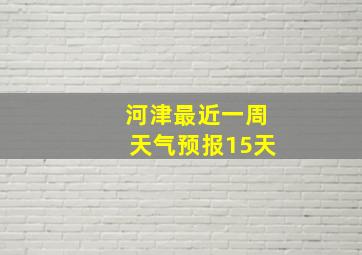 河津最近一周天气预报15天