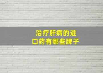 治疗肝病的进口药有哪些牌子