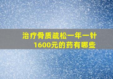 治疗骨质疏松一年一针1600元的药有哪些