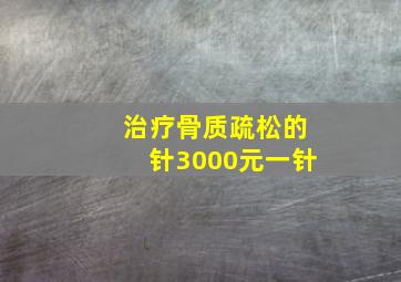 治疗骨质疏松的针3000元一针