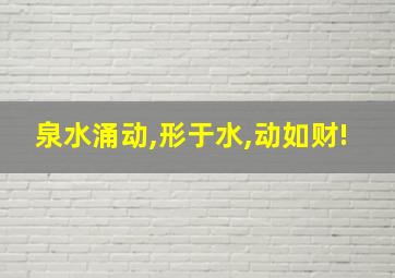 泉水涌动,形于水,动如财!