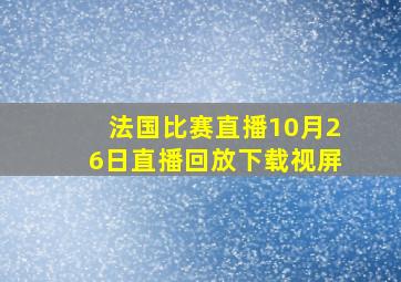 法国比赛直播10月26日直播回放下载视屏