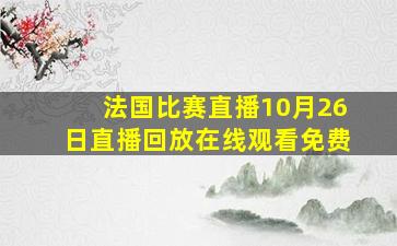 法国比赛直播10月26日直播回放在线观看免费