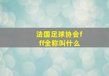 法国足球协会fff全称叫什么