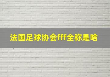 法国足球协会fff全称是啥