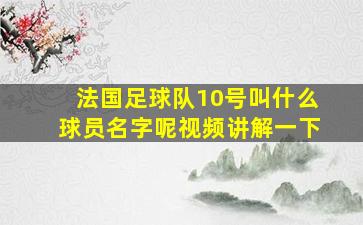 法国足球队10号叫什么球员名字呢视频讲解一下