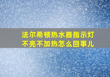 法尔希顿热水器指示灯不亮不加热怎么回事儿