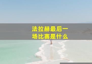 法拉赫最后一场比赛是什么