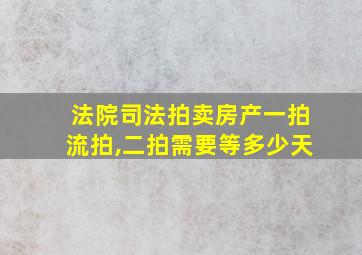 法院司法拍卖房产一拍流拍,二拍需要等多少天