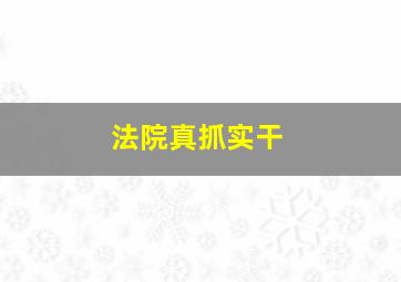 法院真抓实干