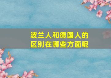 波兰人和德国人的区别在哪些方面呢