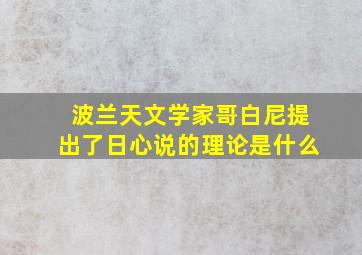 波兰天文学家哥白尼提出了日心说的理论是什么