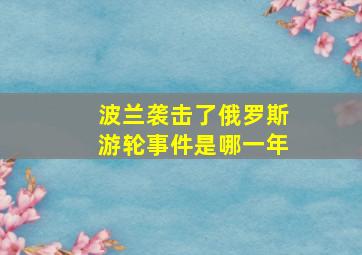 波兰袭击了俄罗斯游轮事件是哪一年