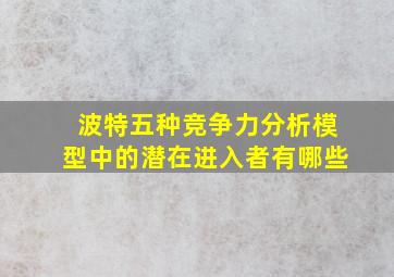 波特五种竞争力分析模型中的潜在进入者有哪些