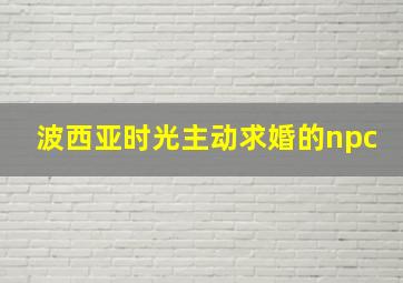 波西亚时光主动求婚的npc