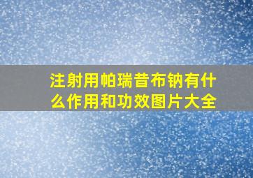 注射用帕瑞昔布钠有什么作用和功效图片大全