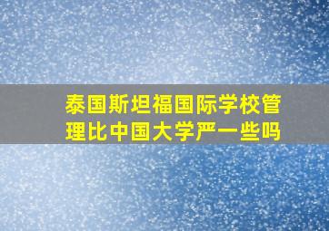 泰国斯坦福国际学校管理比中国大学严一些吗