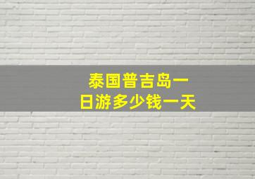 泰国普吉岛一日游多少钱一天