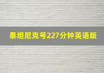 泰坦尼克号227分钟英语版