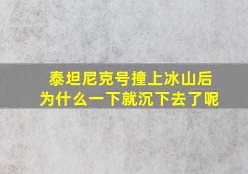 泰坦尼克号撞上冰山后为什么一下就沉下去了呢