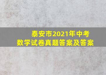 泰安市2021年中考数学试卷真题答案及答案