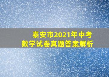 泰安市2021年中考数学试卷真题答案解析