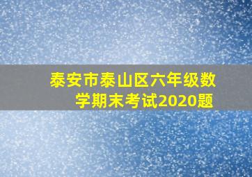 泰安市泰山区六年级数学期末考试2020题