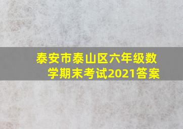 泰安市泰山区六年级数学期末考试2021答案