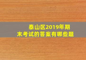 泰山区2019年期末考试的答案有哪些题