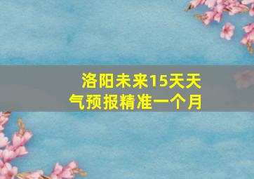 洛阳未来15天天气预报精准一个月