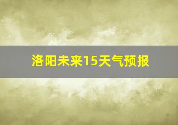 洛阳未来15天气预报