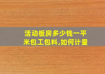 活动板房多少钱一平米包工包料,如何计量