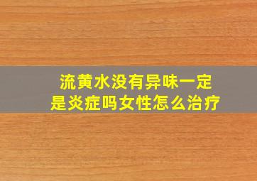 流黄水没有异味一定是炎症吗女性怎么治疗