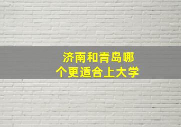 济南和青岛哪个更适合上大学