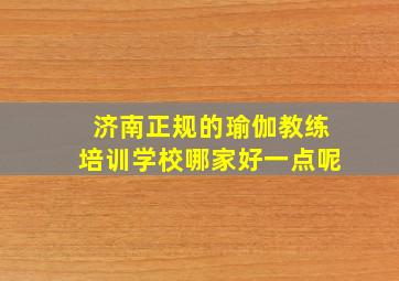 济南正规的瑜伽教练培训学校哪家好一点呢