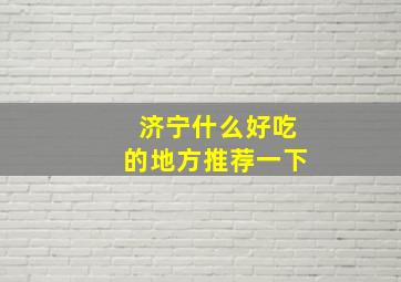 济宁什么好吃的地方推荐一下