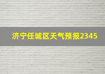 济宁任城区天气预报2345